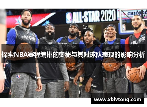 探索NBA赛程编排的奥秘与其对球队表现的影响分析